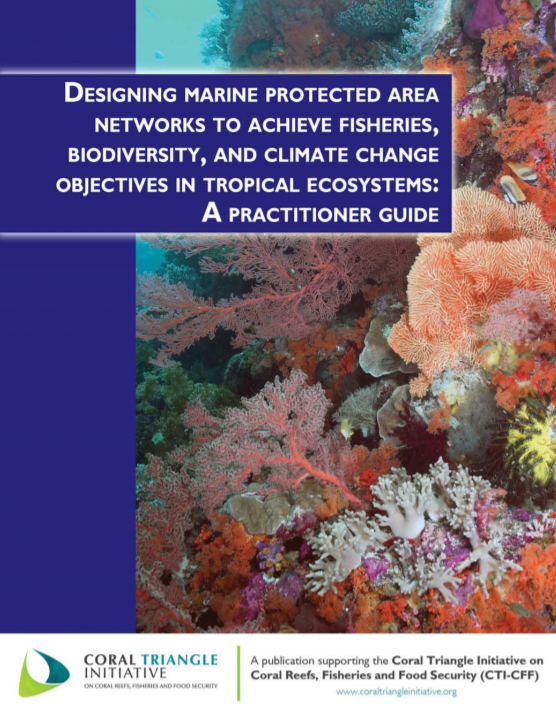 DESIGNING MARINE PROTECTED AREA NETWORKS TO ACHIEVE FISHERIES,BIODIVERSITY, AND CLIMATE CHANGE OBJECTIVES IN TROPICAL ECOSYSTEMS: A practitioner guide
